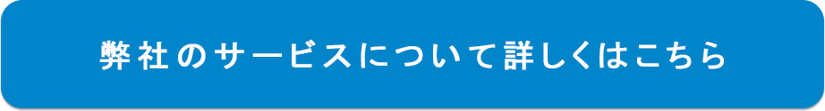 弊社のサービスについて詳しくはこちら