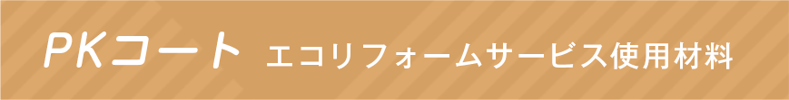 PKコート エコリフォームサービス使用材料