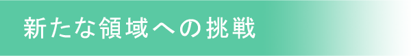 新たな領域への挑戦